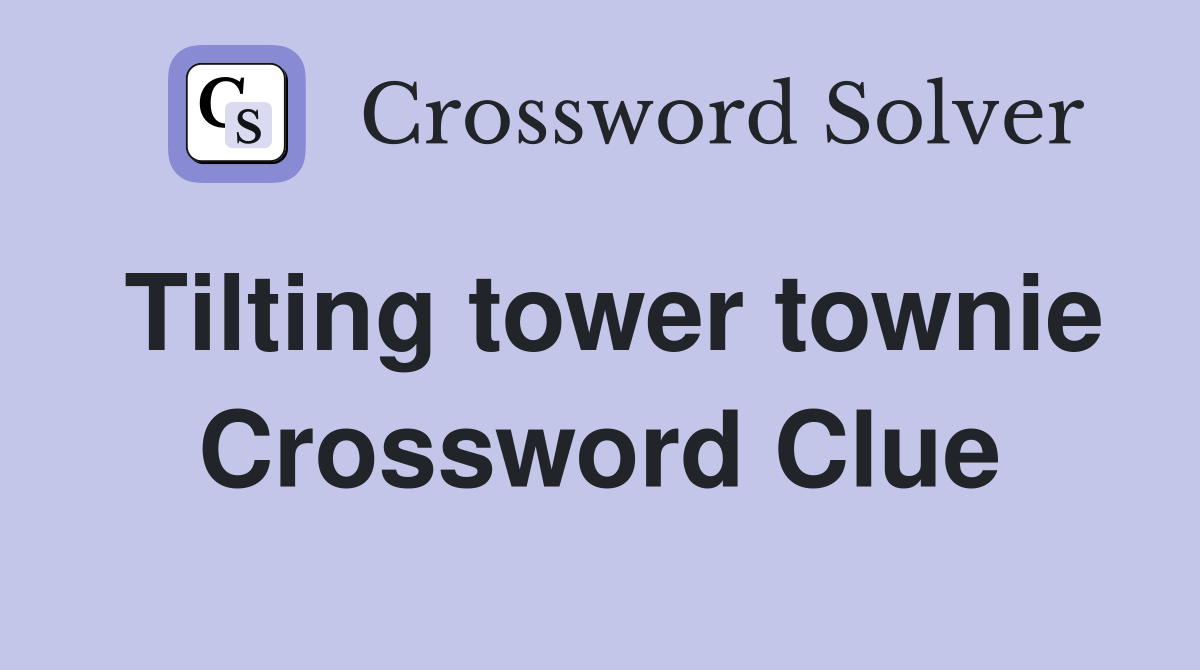 Tilting tower townie Crossword Clue