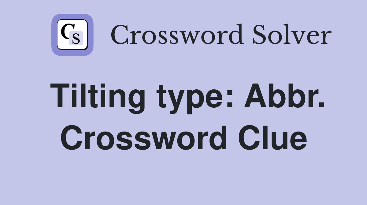 Tilting type: Abbr. Crossword Clue