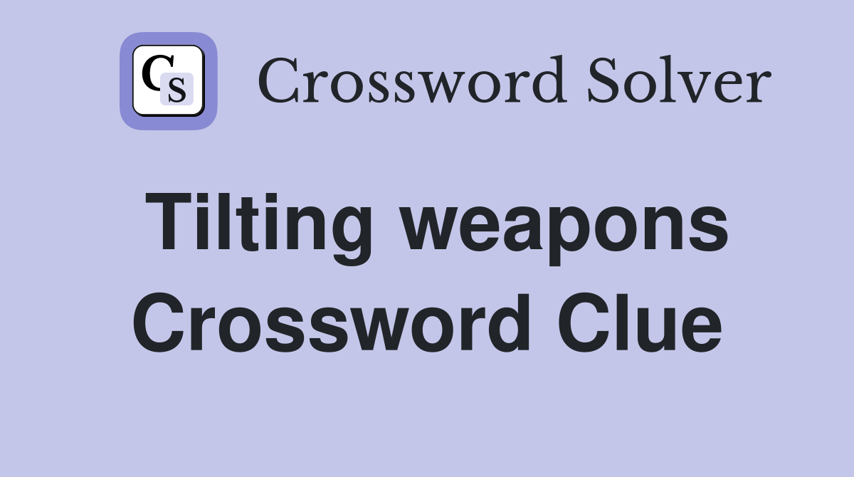 Tilting weapons Crossword Clue