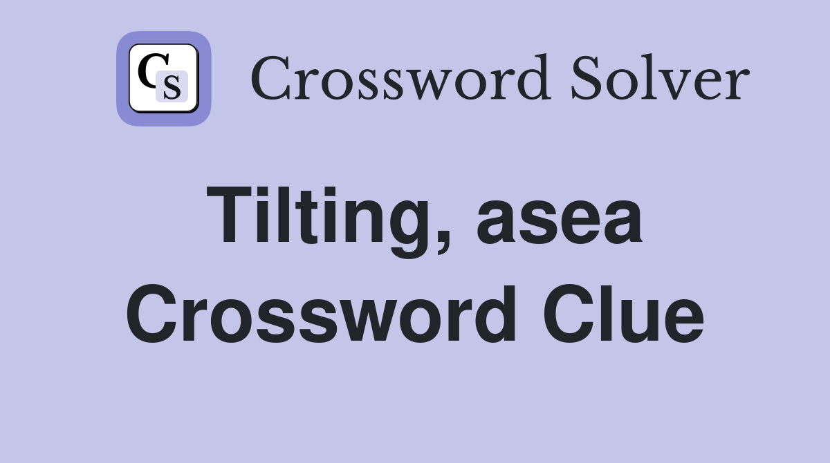 Tilting, asea Crossword Clue