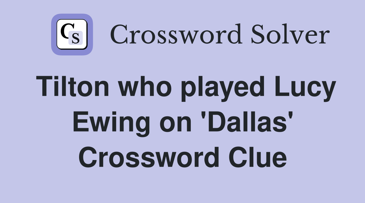 Tilton who played Lucy Ewing on 'Dallas' Crossword Clue
