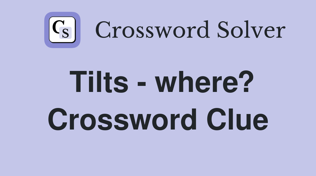 Tilts - where? Crossword Clue