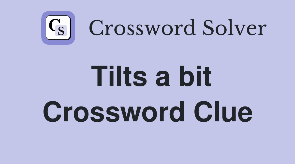 Tilts a bit Crossword Clue