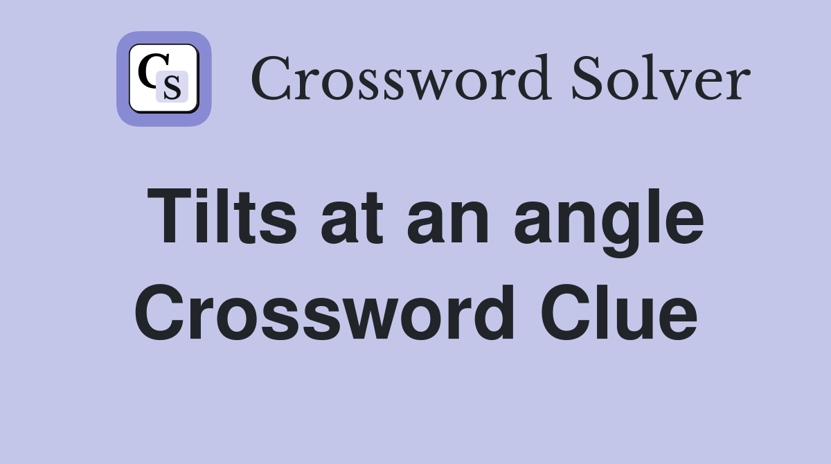 Tilts at an angle Crossword Clue
