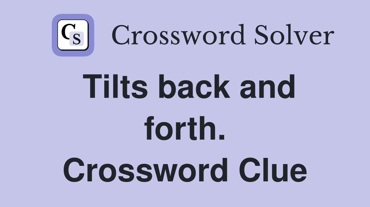 Tilts back and forth. Crossword Clue