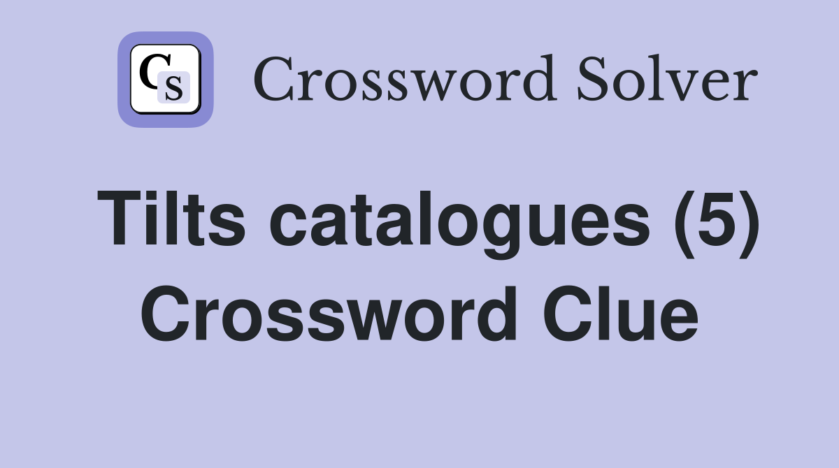 Tilts catalogues (5) Crossword Clue