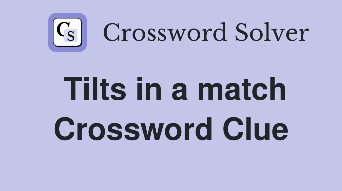 Tilts in a match Crossword Clue