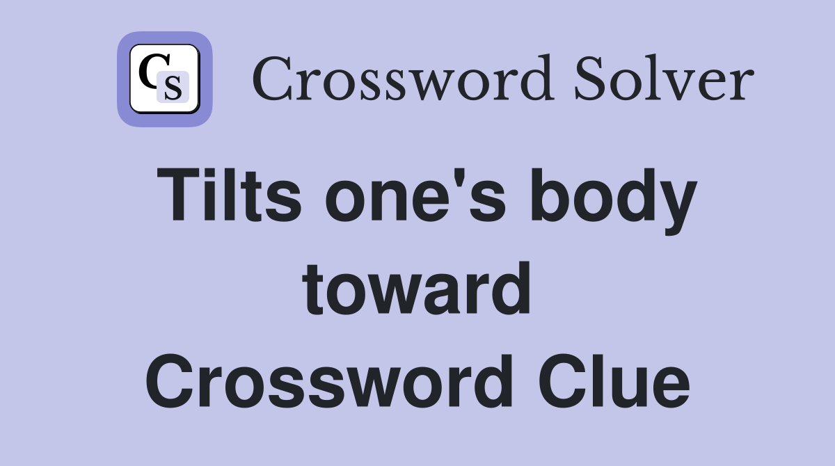 Tilts one's body toward Crossword Clue