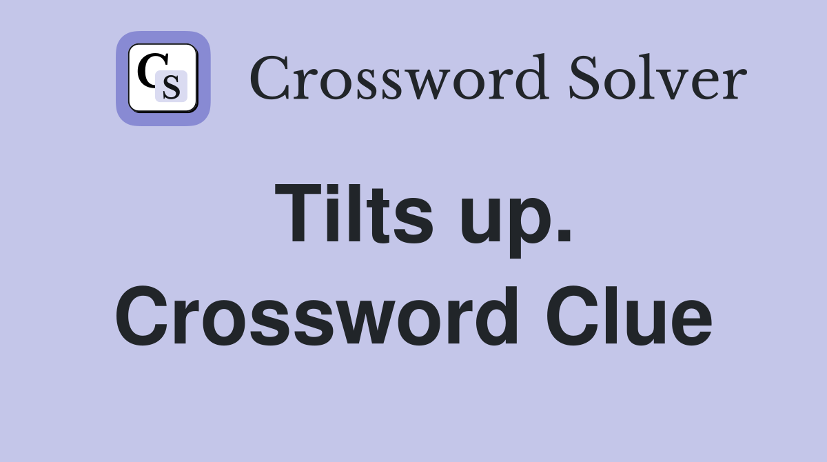 Tilts up. Crossword Clue