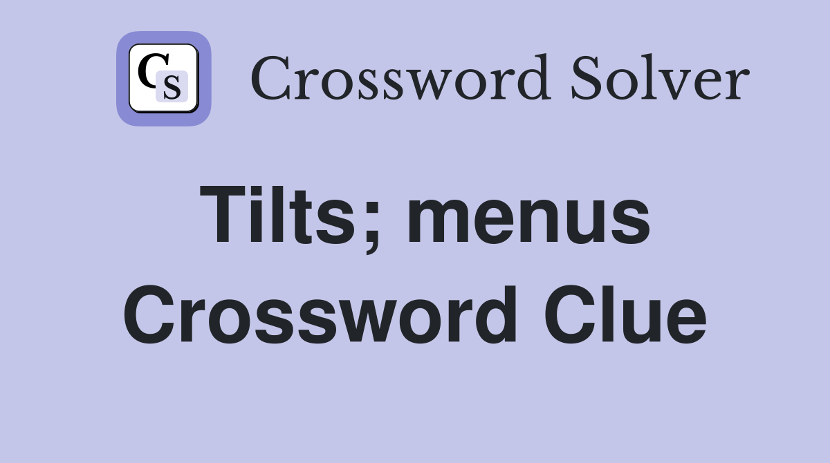 Tilts; menus Crossword Clue