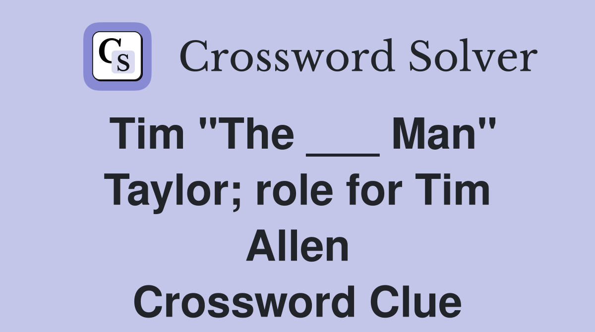 Tim "The ___ Man" Taylor; role for Tim Allen Crossword Clue