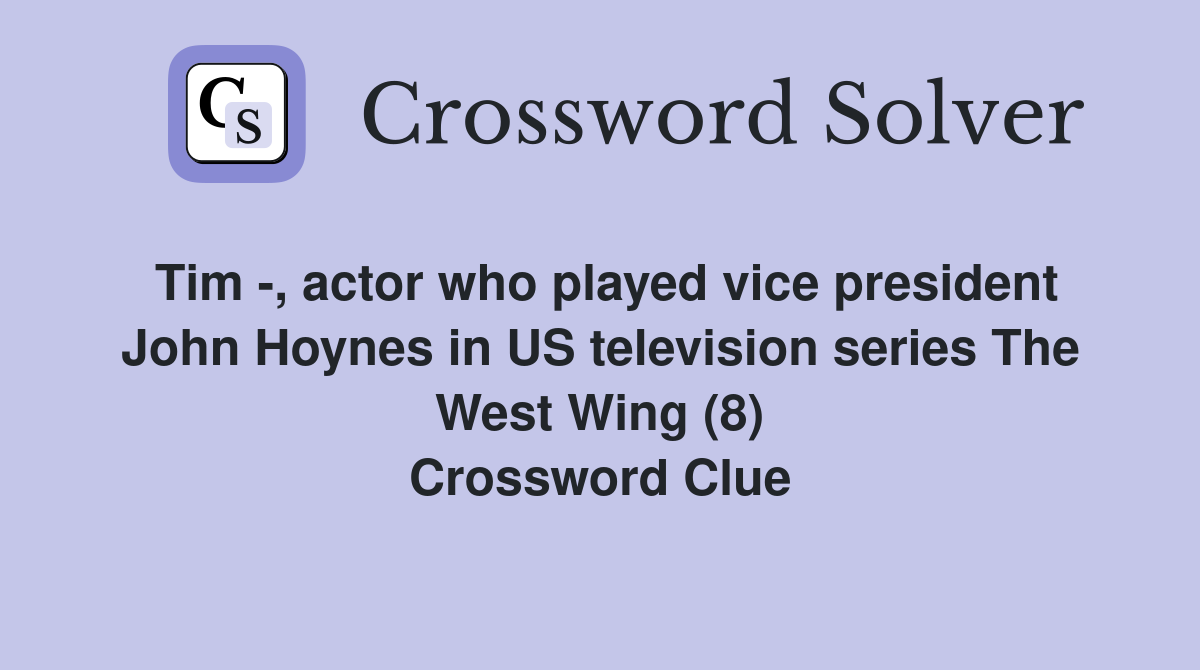 Tim -, actor who played vice president John Hoynes in US television series The West Wing (8) Crossword Clue