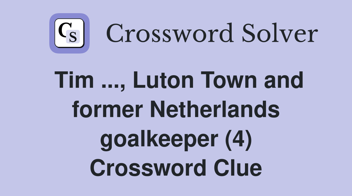 Tim ..., Luton Town and former Netherlands goalkeeper (4) Crossword Clue