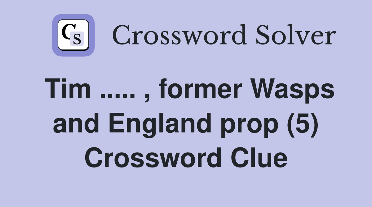 Tim ..... , former Wasps and England prop (5) Crossword Clue