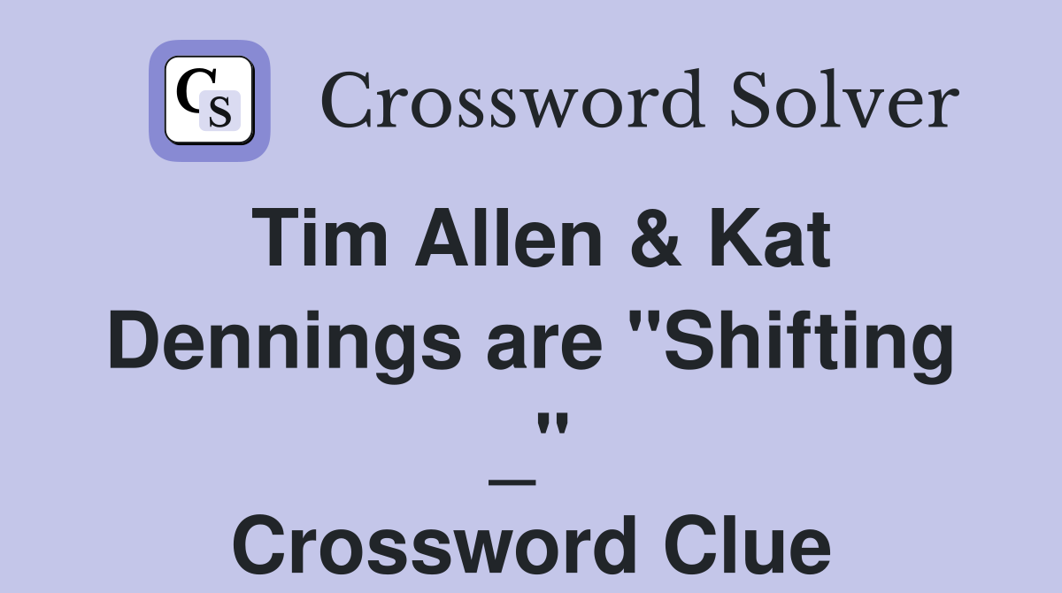Tim Allen & Kat Dennings are "Shifting _" Crossword Clue