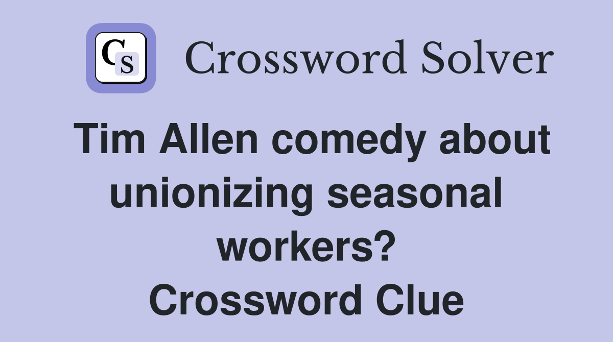 Tim Allen comedy about unionizing seasonal workers? Crossword Clue