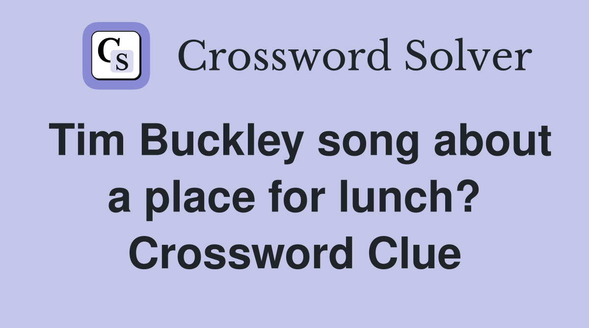 Tim Buckley song about a place for lunch? Crossword Clue