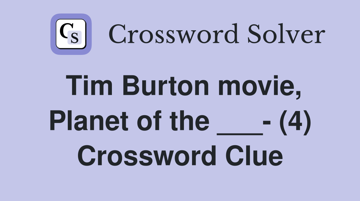 Tim Burton movie, Planet of the ___- (4) Crossword Clue