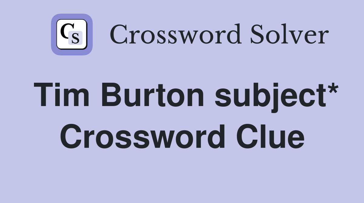 Tim Burton subject* Crossword Clue