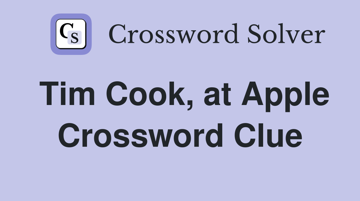 Tim Cook, at Apple Crossword Clue