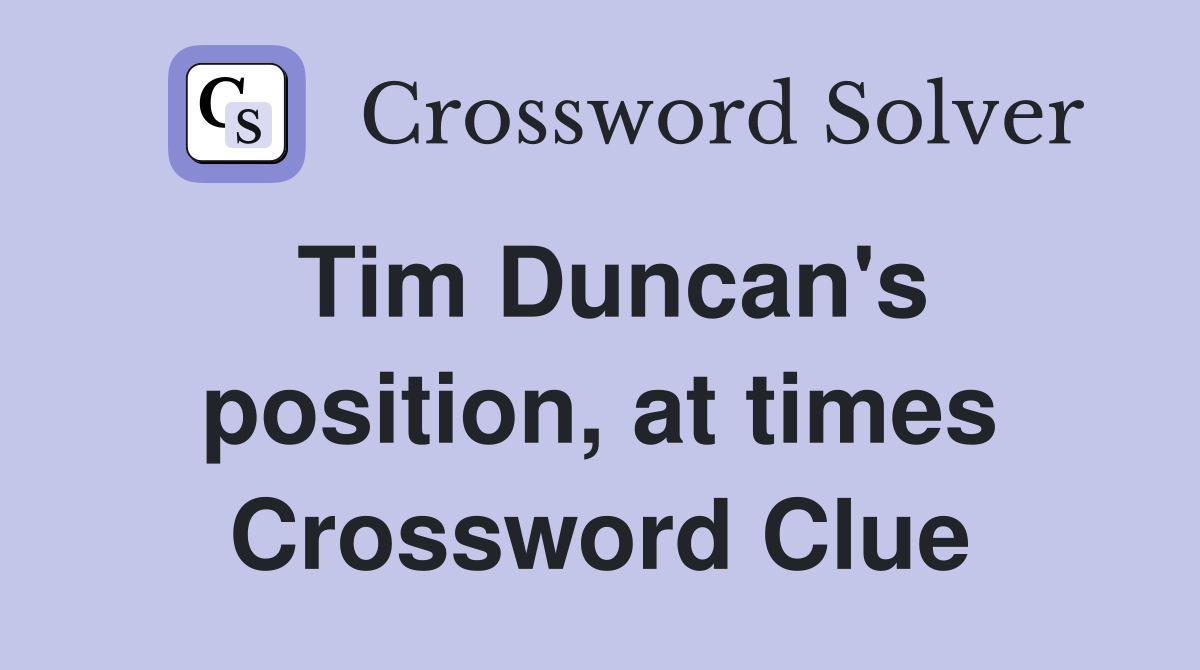 Tim Duncan's position, at times Crossword Clue