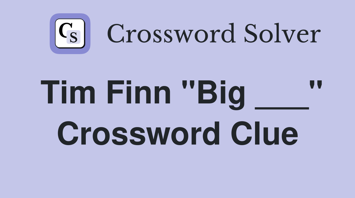 Tim Finn "Big ___" Crossword Clue
