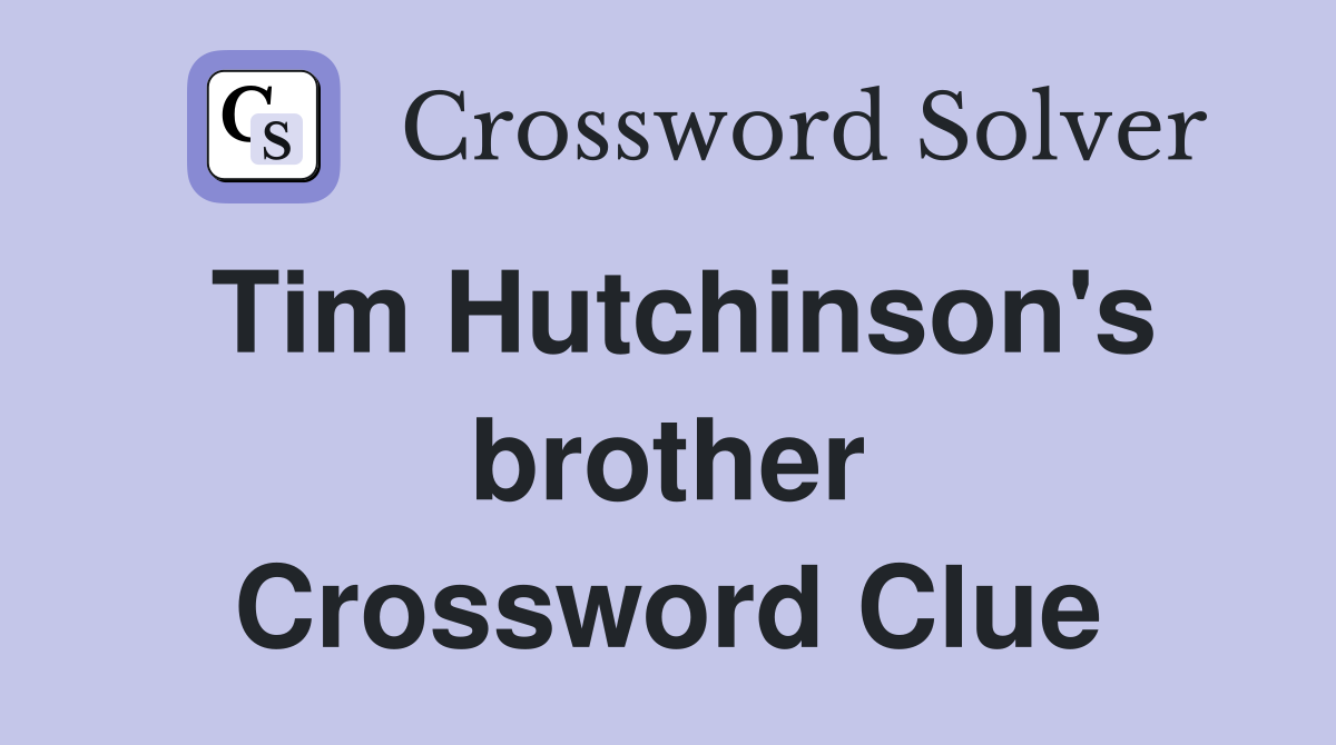 Tim Hutchinson's brother Crossword Clue