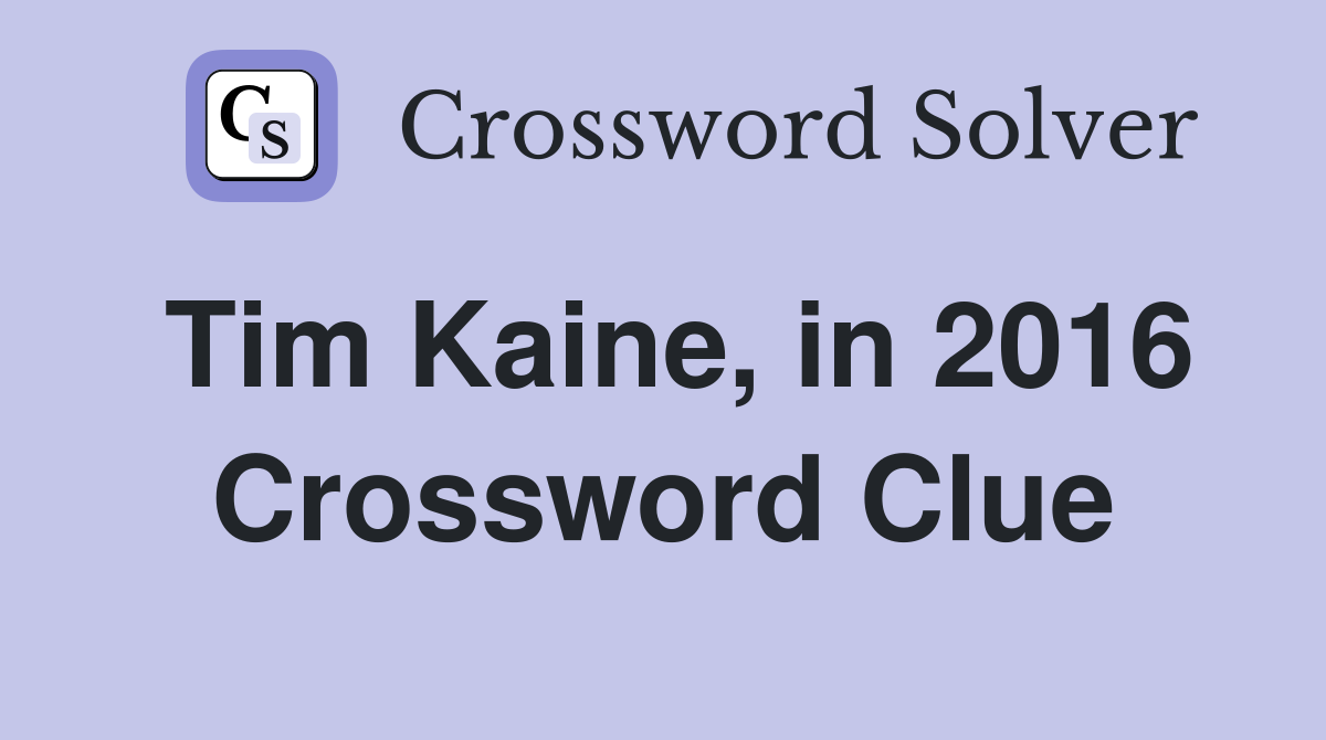 Tim Kaine, in 2016 Crossword Clue