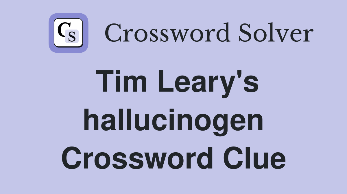 Tim Leary's hallucinogen Crossword Clue
