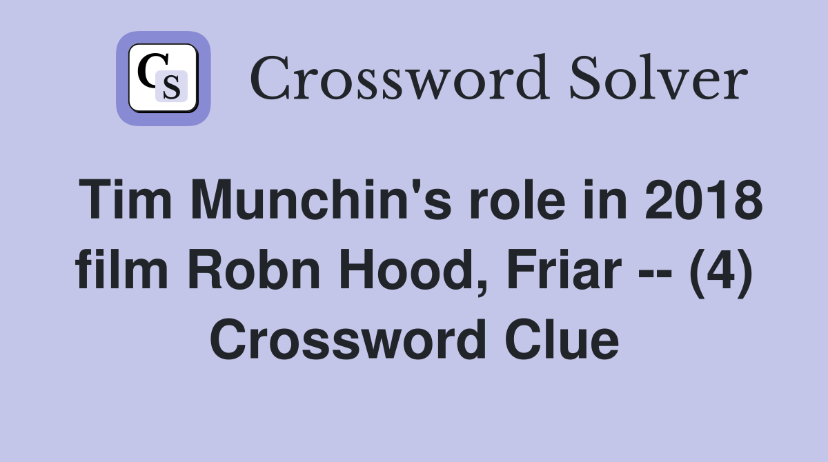 Tim Munchin's role in 2018 film Robn Hood, Friar -- (4) Crossword Clue