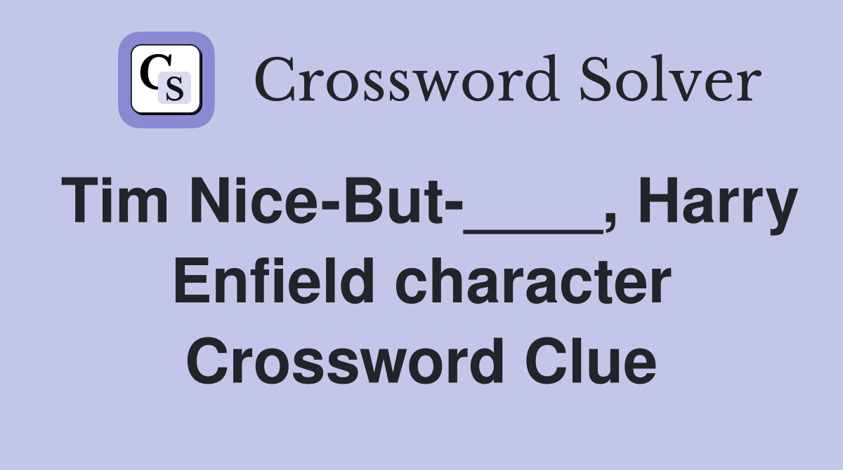 Tim Nice-But-____, Harry Enfield character Crossword Clue