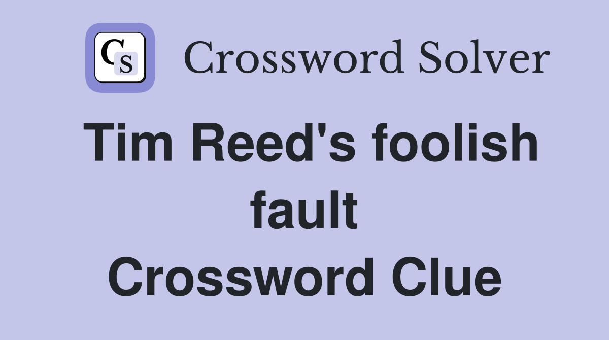 Tim Reed's foolish fault Crossword Clue