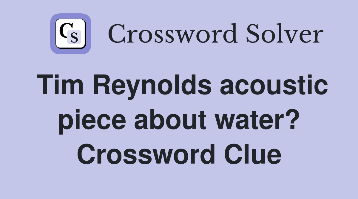 Tim Reynolds acoustic piece about water? Crossword Clue