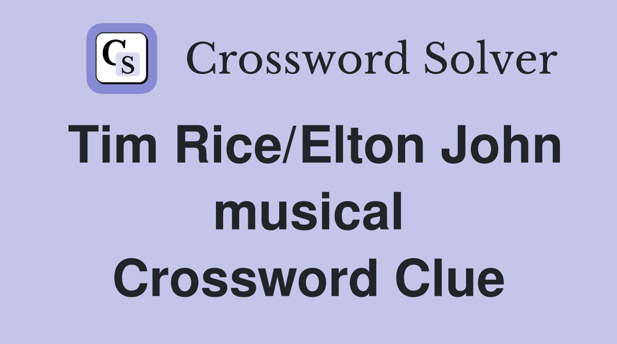 Tim Rice/Elton John musical Crossword Clue