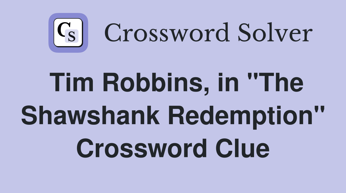 Tim Robbins, in "The Shawshank Redemption" Crossword Clue