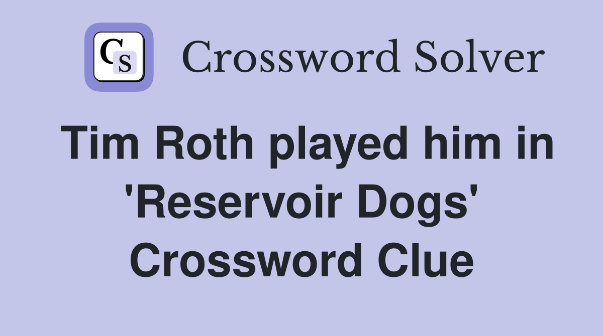 Tim Roth played him in 'Reservoir Dogs' Crossword Clue