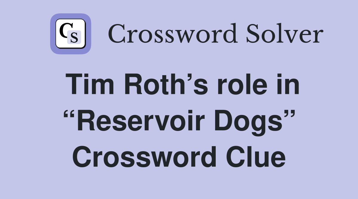 Tim Roth’s role in “Reservoir Dogs” Crossword Clue