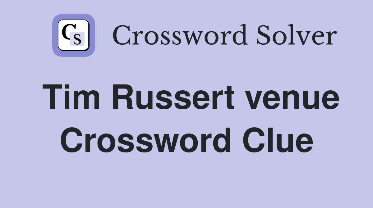 Tim Russert venue Crossword Clue