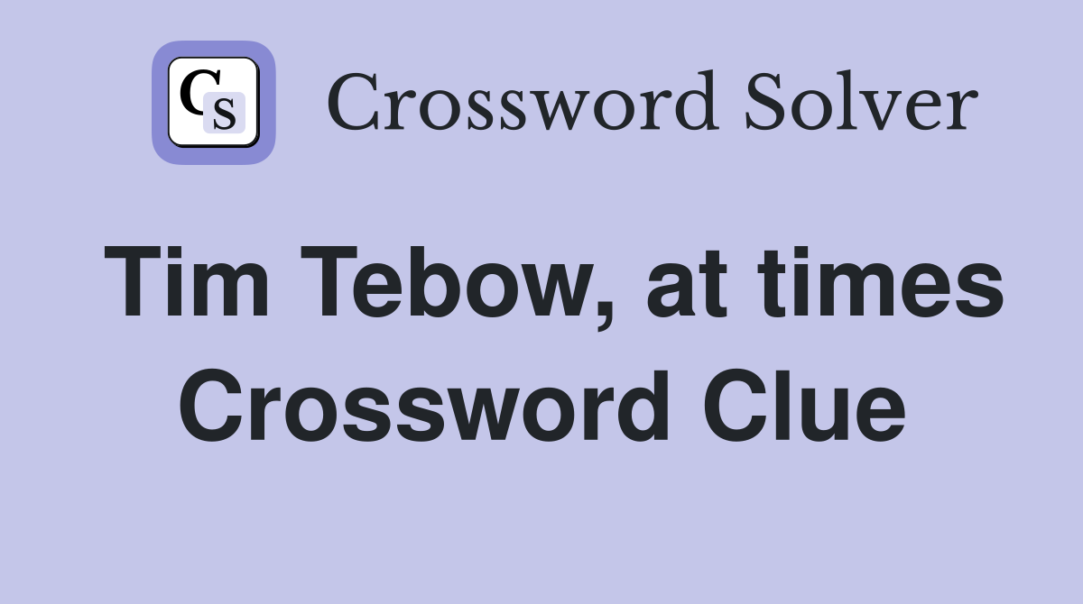 Tim Tebow, at times Crossword Clue