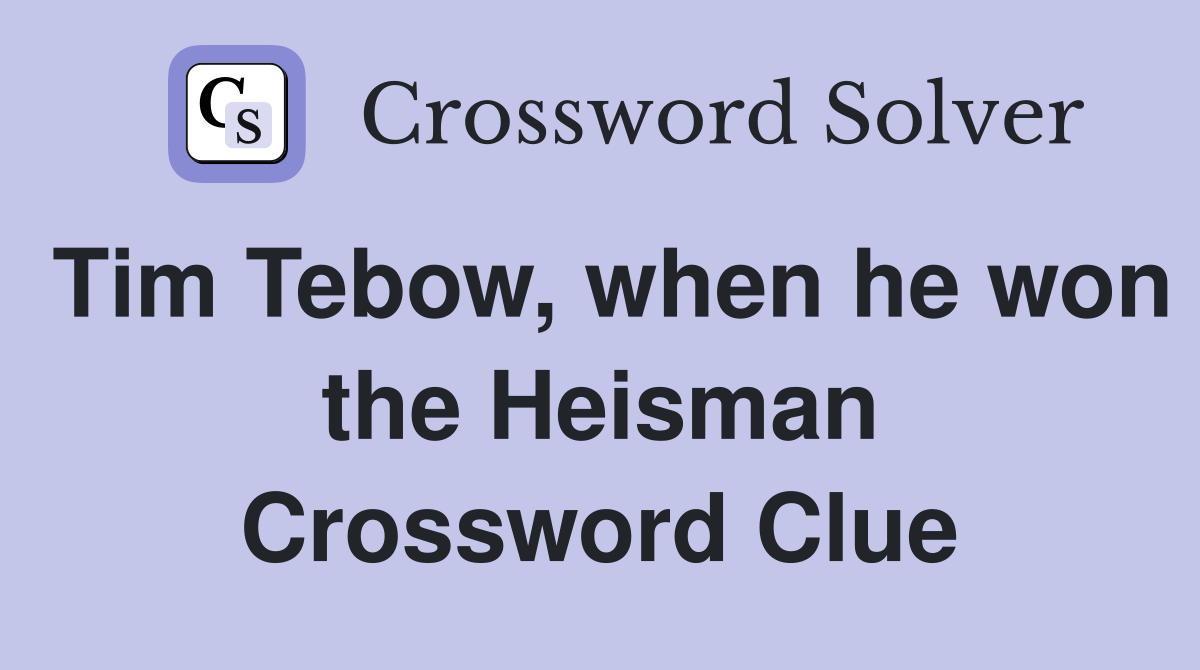 Tim Tebow, when he won the Heisman Crossword Clue