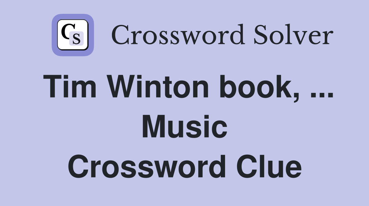 Tim Winton book, ... Music Crossword Clue