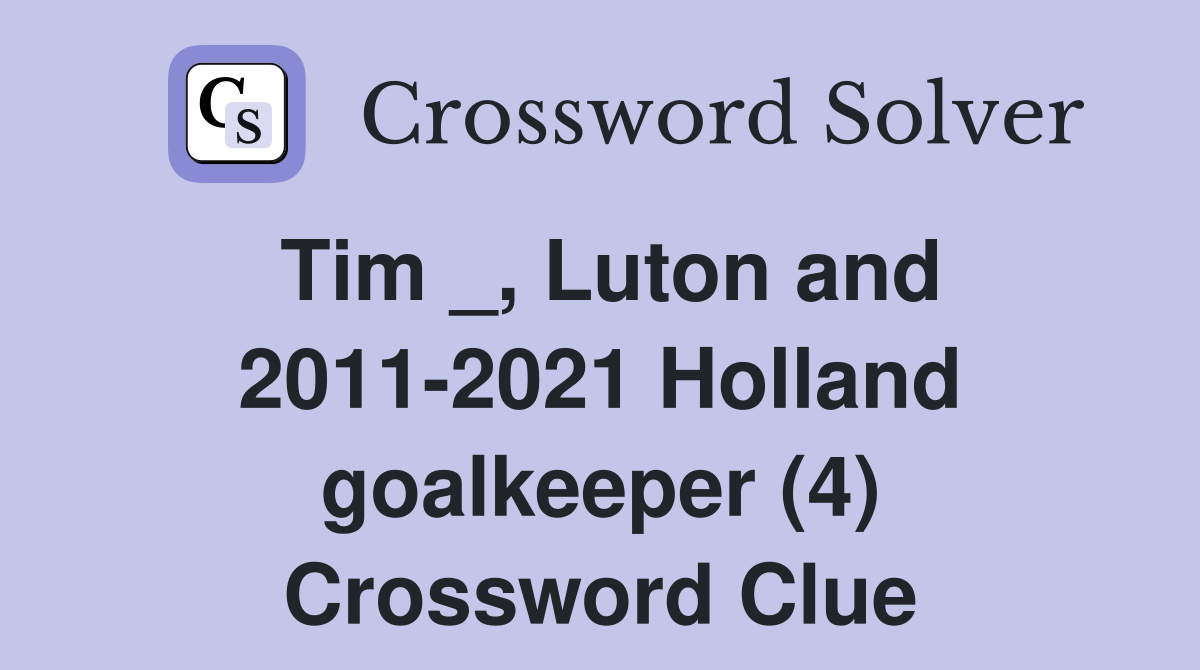Tim _, Luton and 2011-2021 Holland goalkeeper (4) Crossword Clue