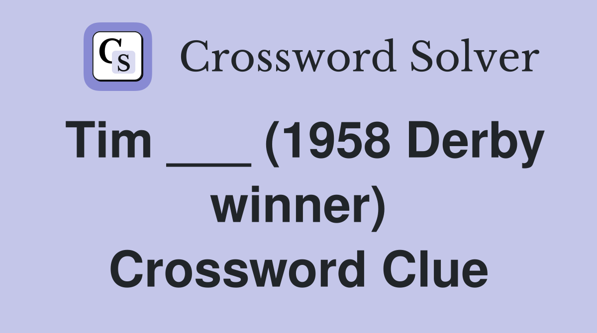 Tim ___ (1958 Derby winner) Crossword Clue