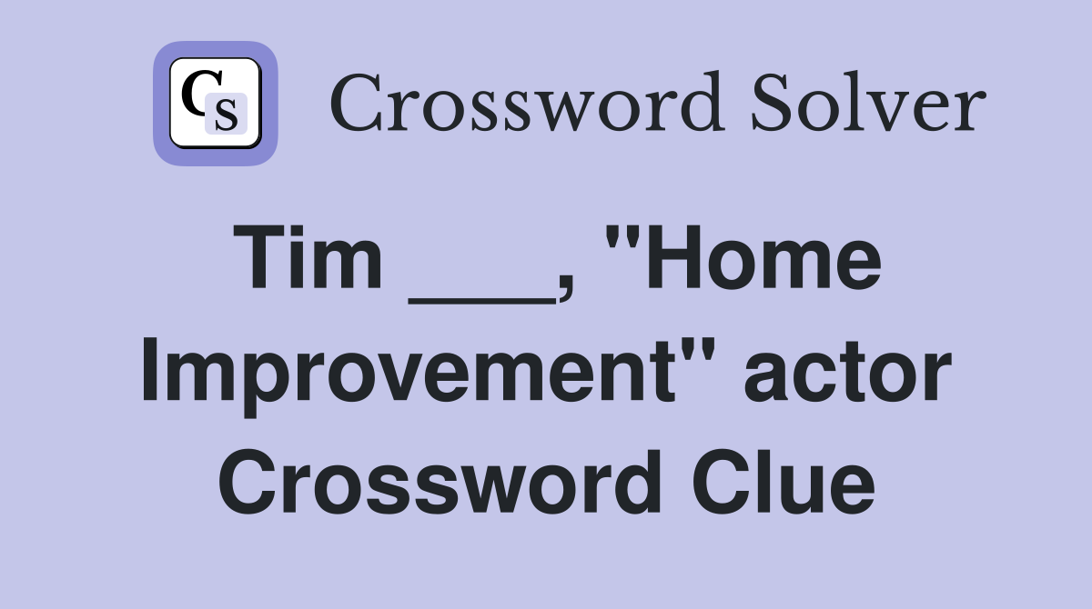 Tim ___, "Home Improvement" actor Crossword Clue