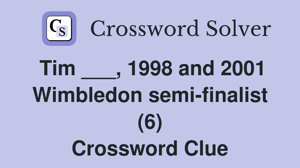 Tim ___, 1998 and 2001 Wimbledon semi-finalist (6) Crossword Clue