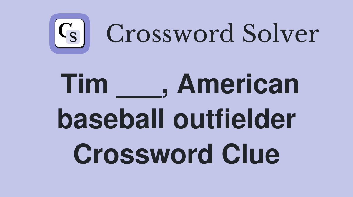 Tim ___, American baseball outfielder Crossword Clue