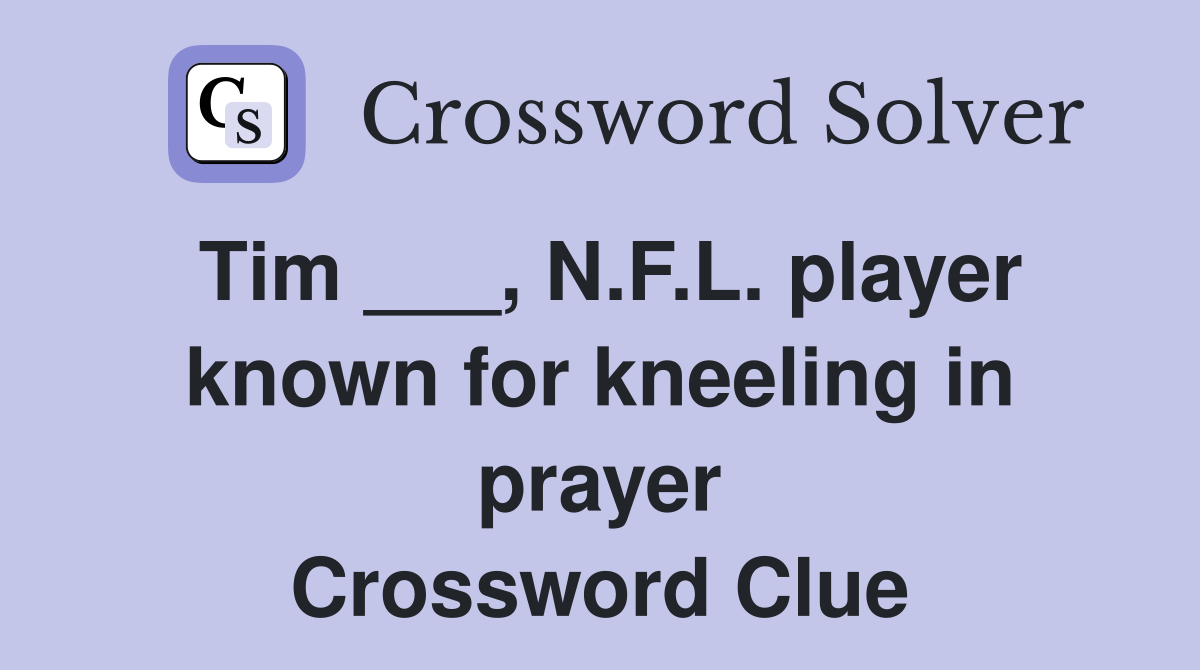 Tim ___, N.F.L. player known for kneeling in prayer Crossword Clue