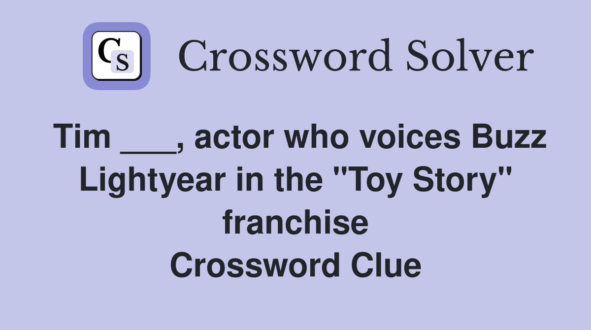 Tim ___, actor who voices Buzz Lightyear in the "Toy Story" franchise Crossword Clue