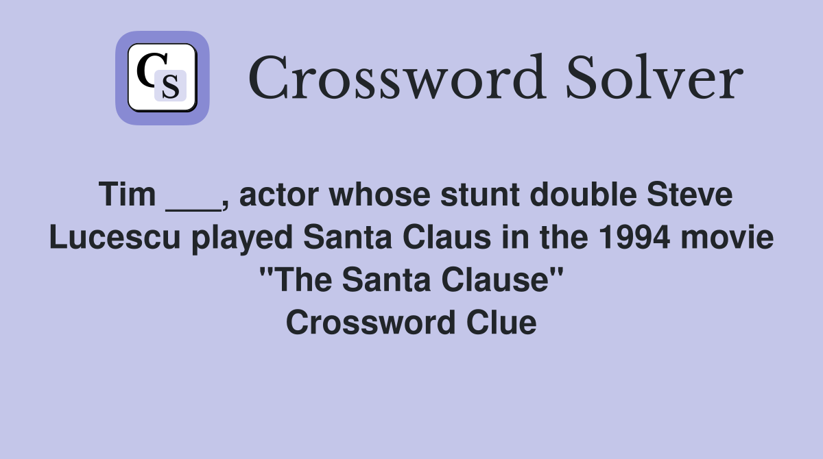 Tim ___, actor whose stunt double Steve Lucescu played Santa Claus in the 1994 movie "The Santa Clause" Crossword Clue