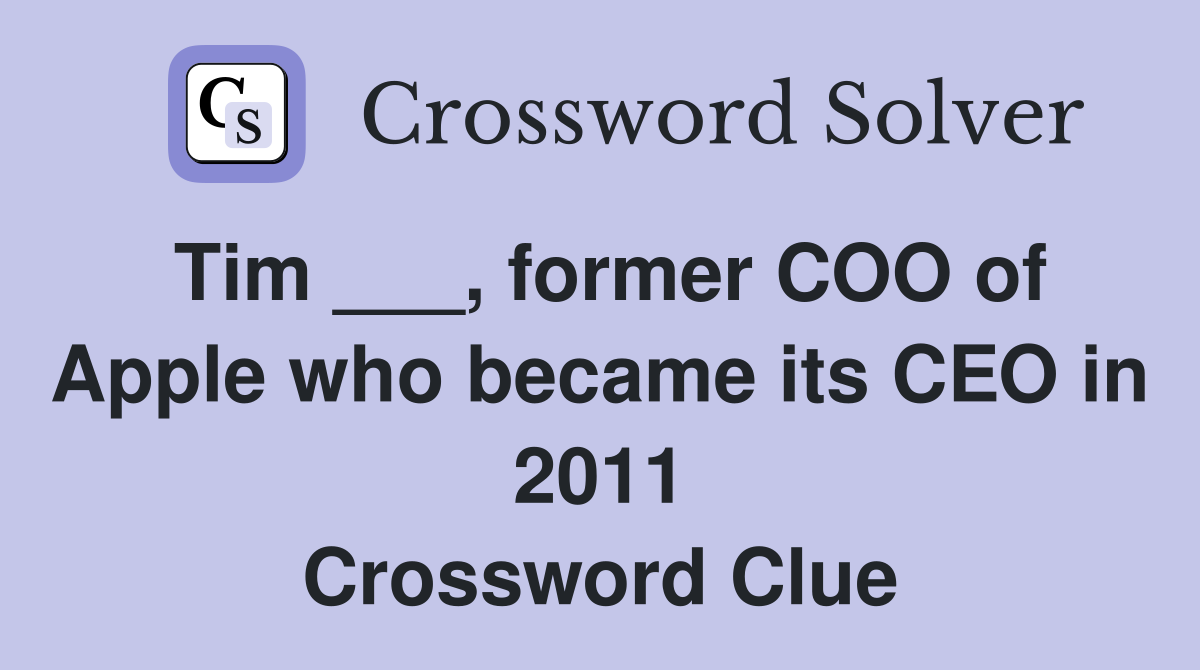 Tim ___, former COO of Apple who became its CEO in 2011 Crossword Clue